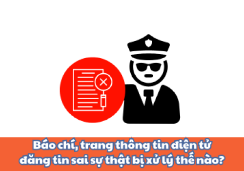 Báo chí, trang thông tin điện tử đăng tin sai sự thật bị xử lý thế nào?